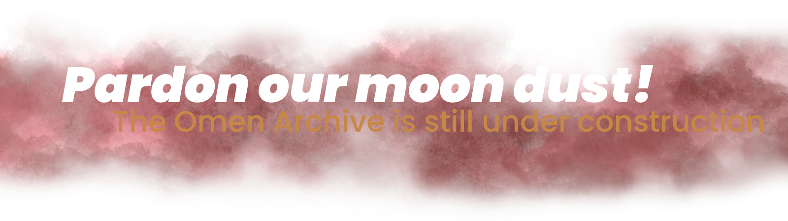 The text “Pardon our moon
        dust!” in white over the text “The Omen Archive is still under
        construction” in yellow. Red smoke fills the background.